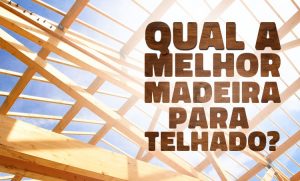 Qual a melhor madeira para telhado